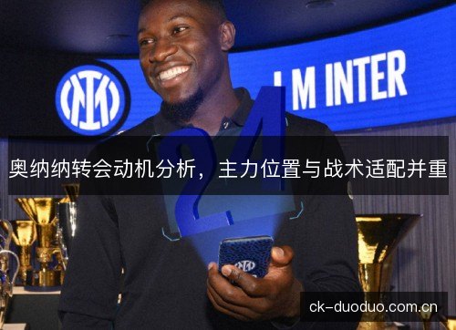 奥纳纳转会动机分析，主力位置与战术适配并重